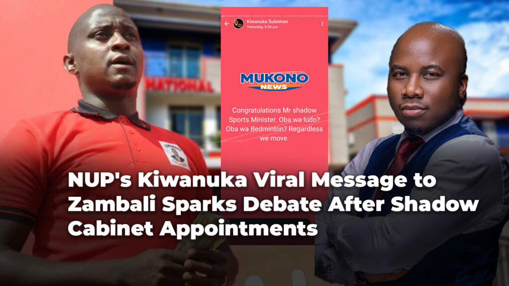‘Oba Wa Ludo?’ Nakifuma’s Kiwanuka Message to Zambali Sets Social Media Ablaze After Shadow Cabinet Appointments Kiwanuka Sulaiman